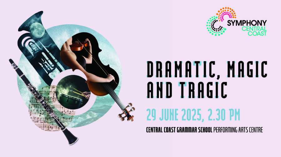 Symphony Central Coast - Dramatic, Magic and Tragic Symphony Central Coast - Dramatic, Magic and Tragic